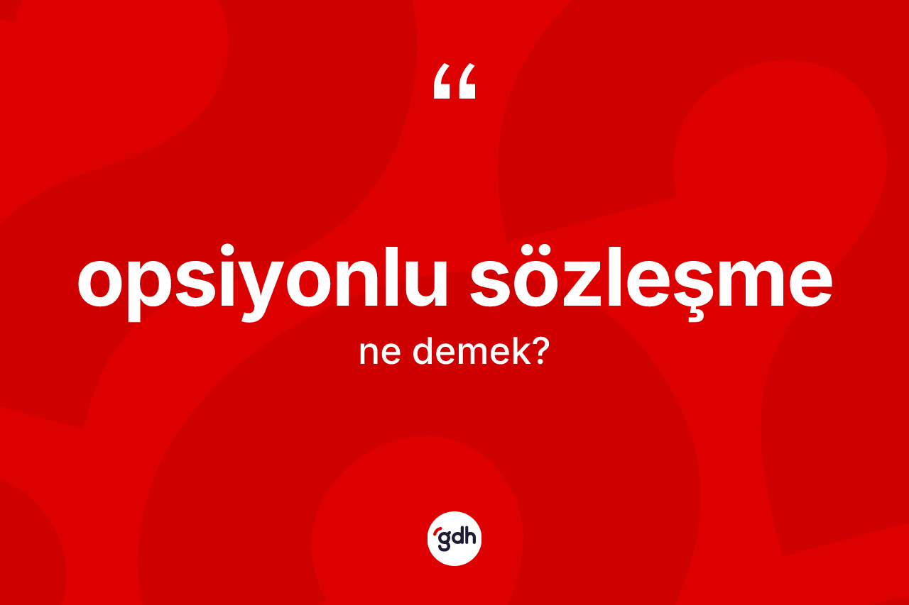 Opsiyonlu sözleşme kelimesi ne demek? Opsiyonlu sözleşmenin TDK'ya göre anlamı nedir?