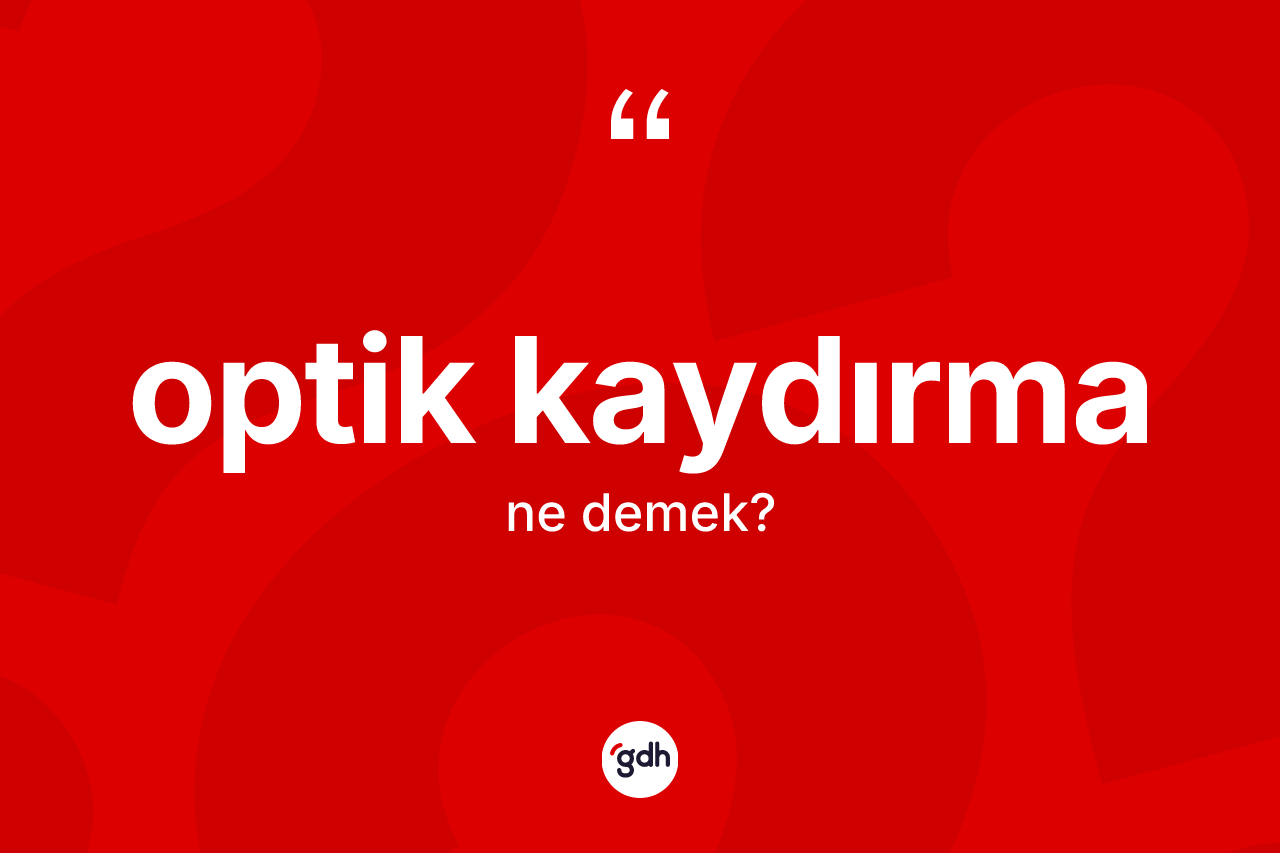 Optik kaydırma kelimesinin tanımı nedir? Optik kaydırmanın TDK'ya göre anlamı nedir?