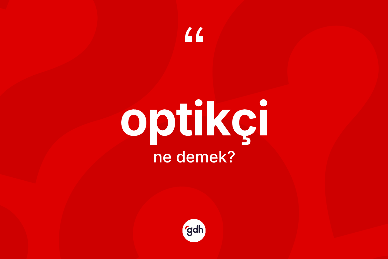 Optikçi kelimesinin tanımı nedir?