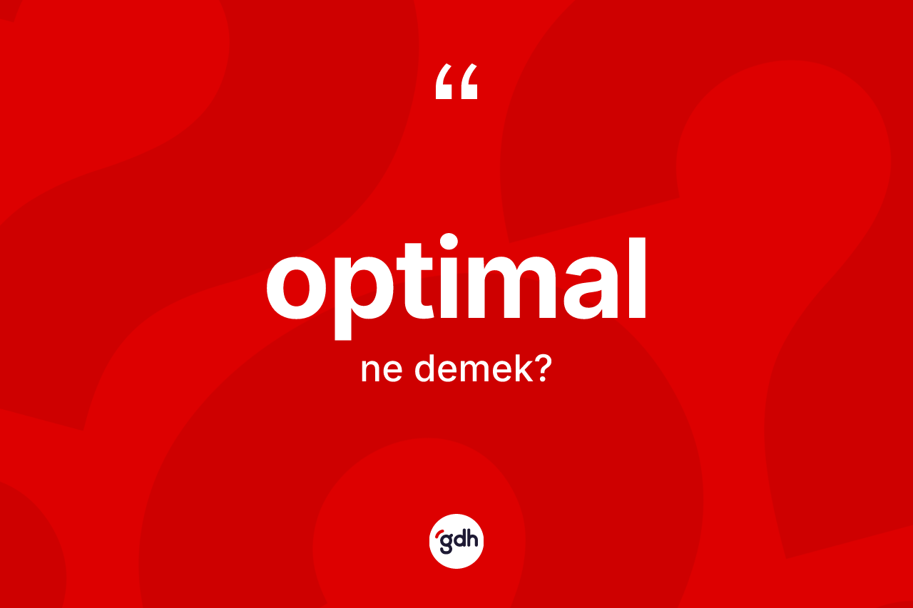 Optimal ne anlama gelir? Optimalın TDK'ya göre anlamı nedir?