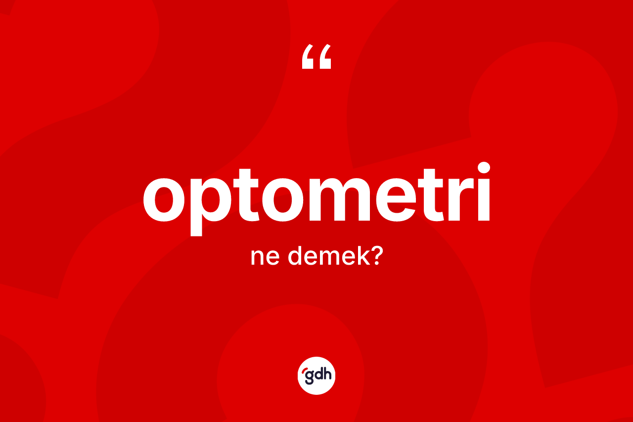 Optometri kelimesinin anlamı nedir? Optometrinin TDK'ya göre anlamı nedir?