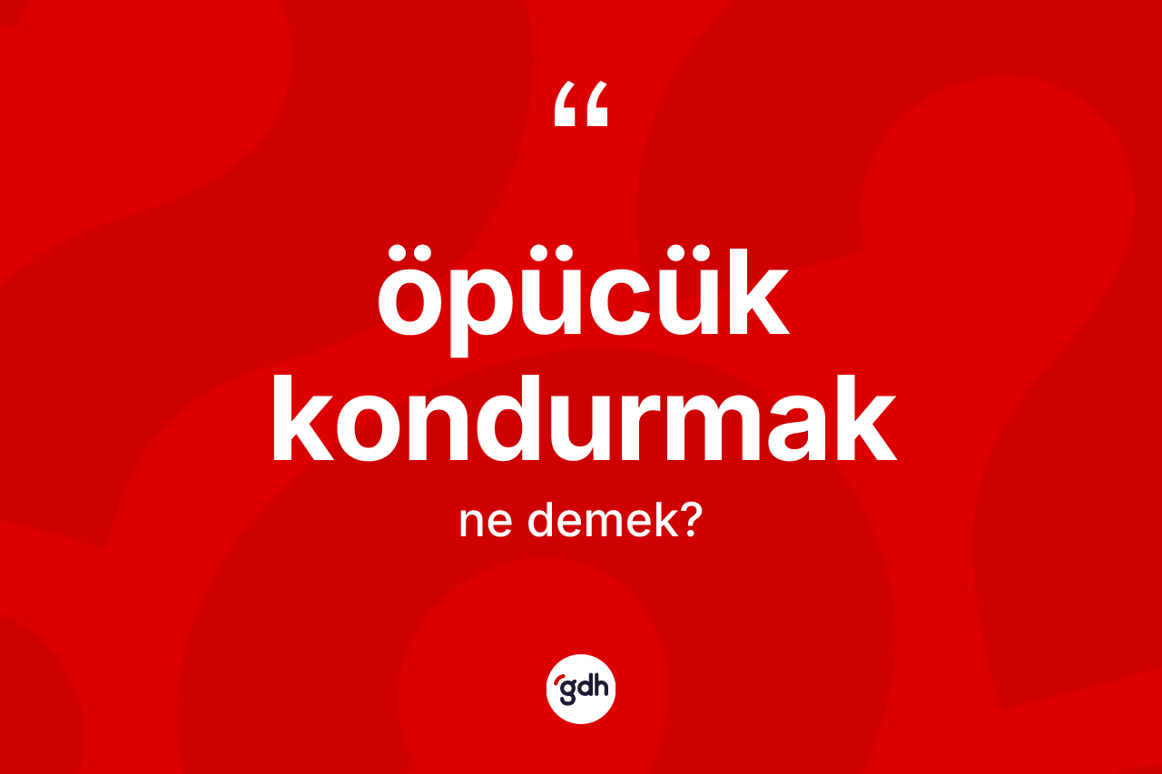 Öpücük kondurmak ifadesi ne demektir? Öpücük kondurmak ifadesi nerede kullanılır?