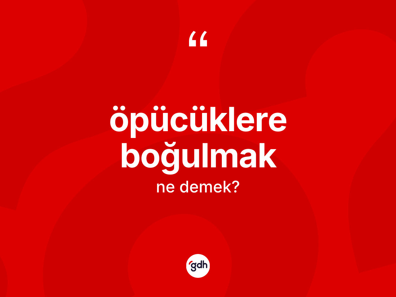 Öpücüklere boğulmak ne demek? Öpücüklere boğulmak ifadesi hangi durumlarda kullanılır?