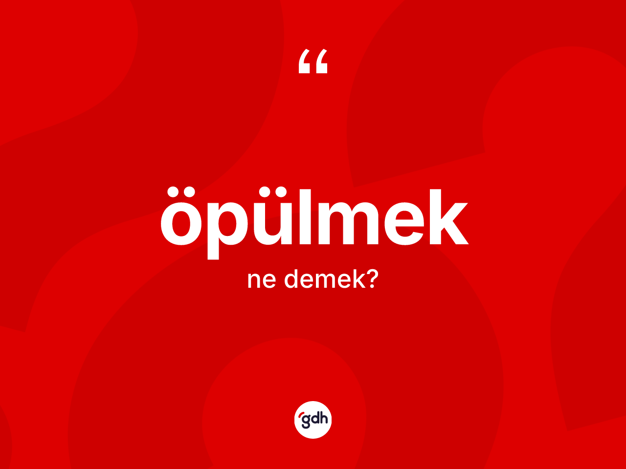 Öpülmek kelimesi ne demek? Öpülmek kelimesinin TDK anlamı nedir?