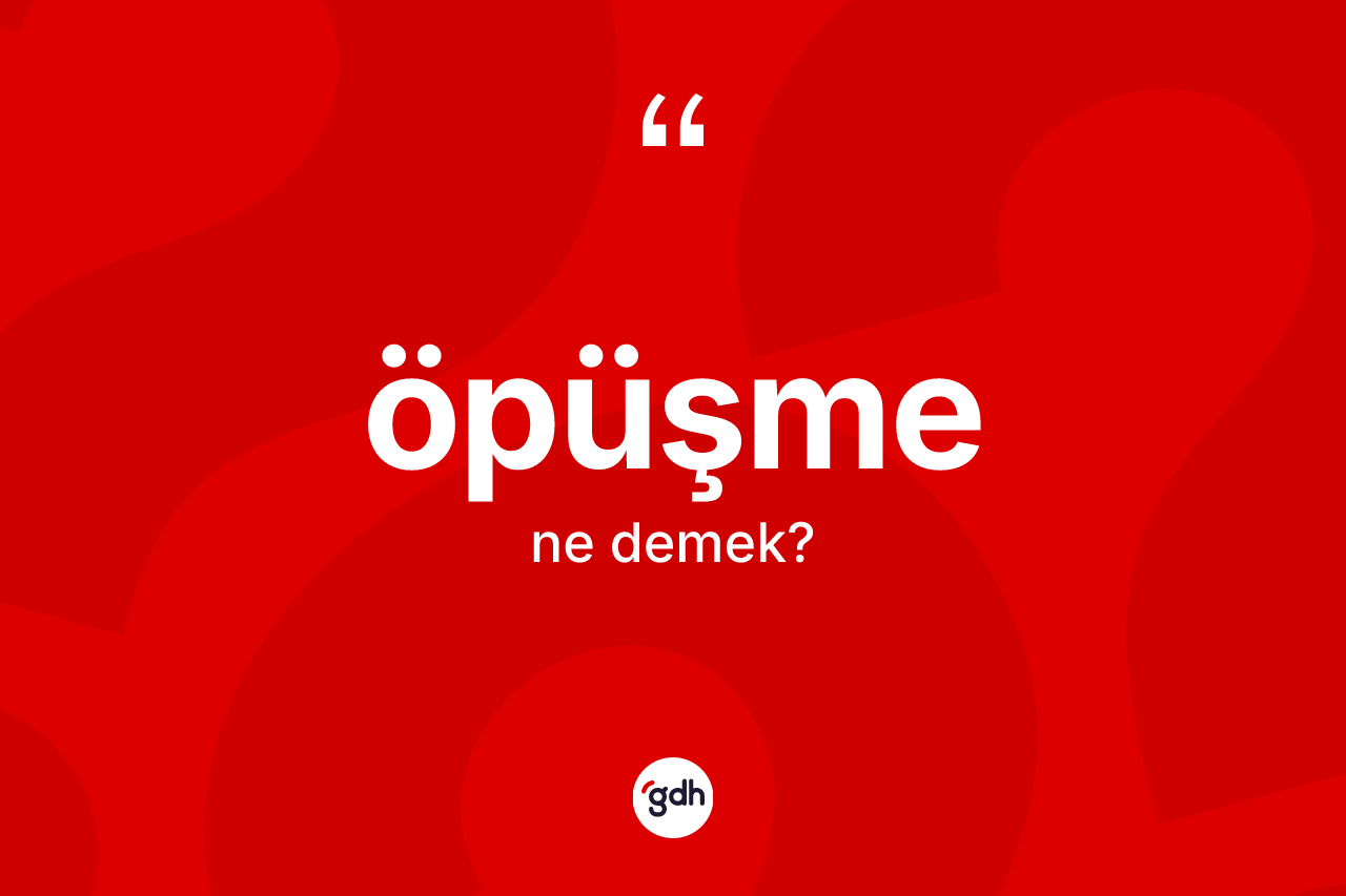 Öpüşme kelimesi nedir? Öpüşme kelimesinin özellikleri nelerdir?