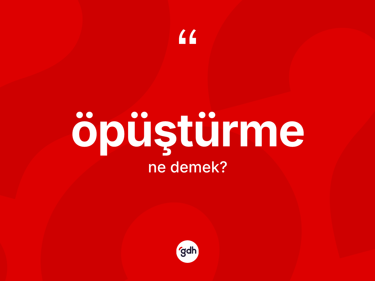 Öpüştürme kelimesinin anlamı nedir? Öpüştürmenin kısaca tanımı nedir?