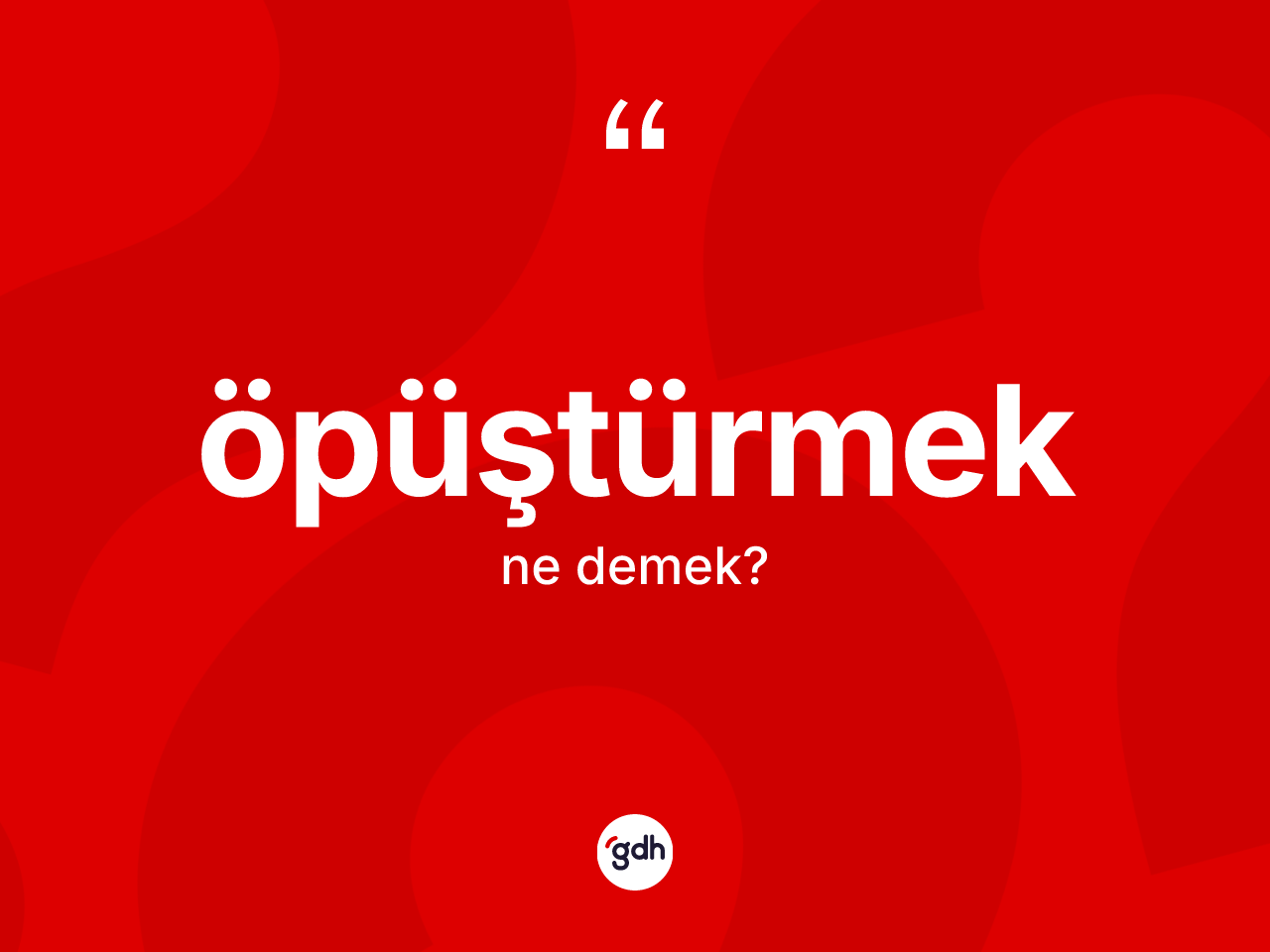 Öpüştürmek kelimesi ne demek? Öpüştürmeğin halk arasındaki kullanımı nasıldır?