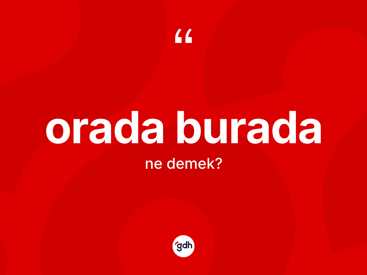 Orada burada kelimesinin tanımı nedir? Orada burada kelimesinin TDK'ya göre açıklaması nedir?