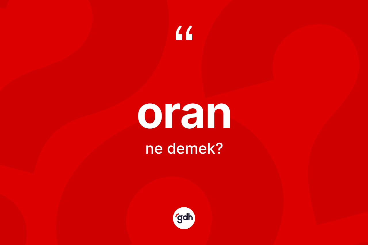 Oran kelimesinin sözlükteki tanımı nedir?