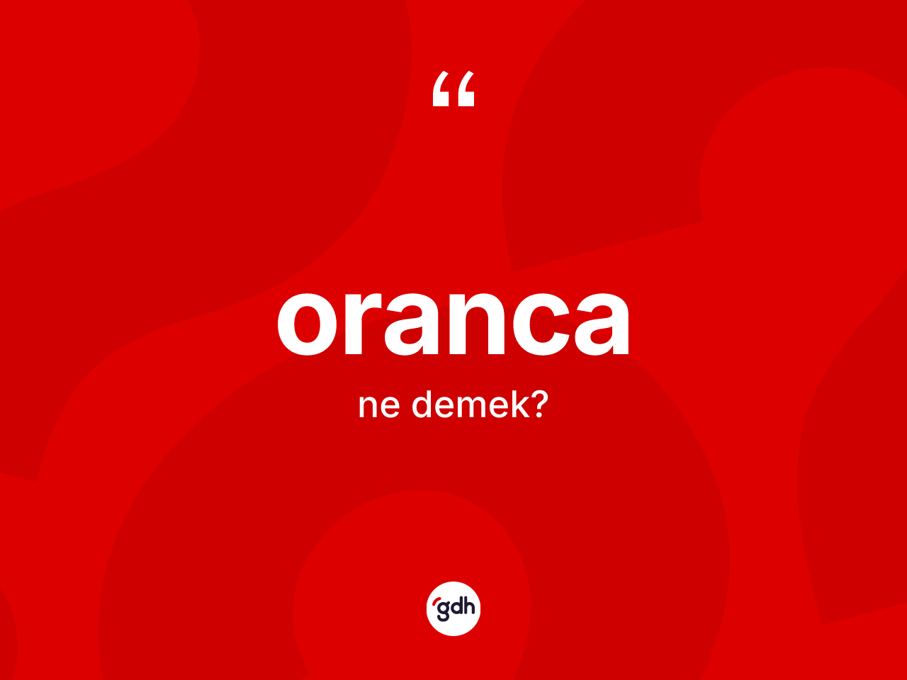Oranca kelimesinin sözlükteki tanımı nedir? Orancanın kısaca tanımı nedir?