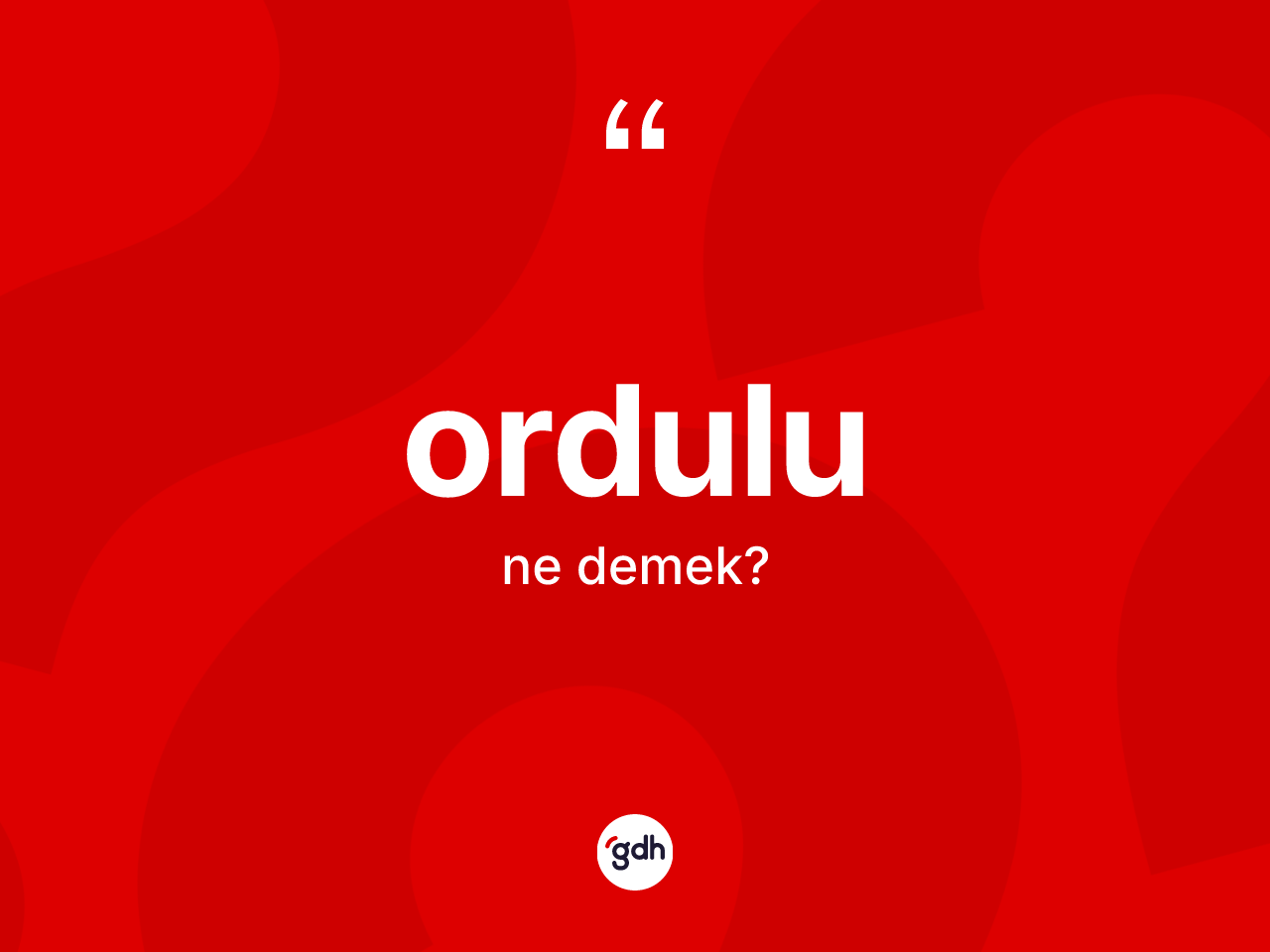 Ordulu kelimesinin tanımı nedir? Ordulu'nun TDK'ya göre anlamı nedir?
