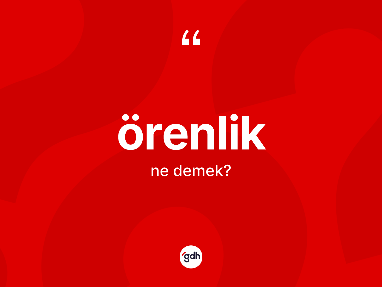 Örenlik kelimesi ne anlama gelir? Örenliğin sözlükteki anlamı nedir?