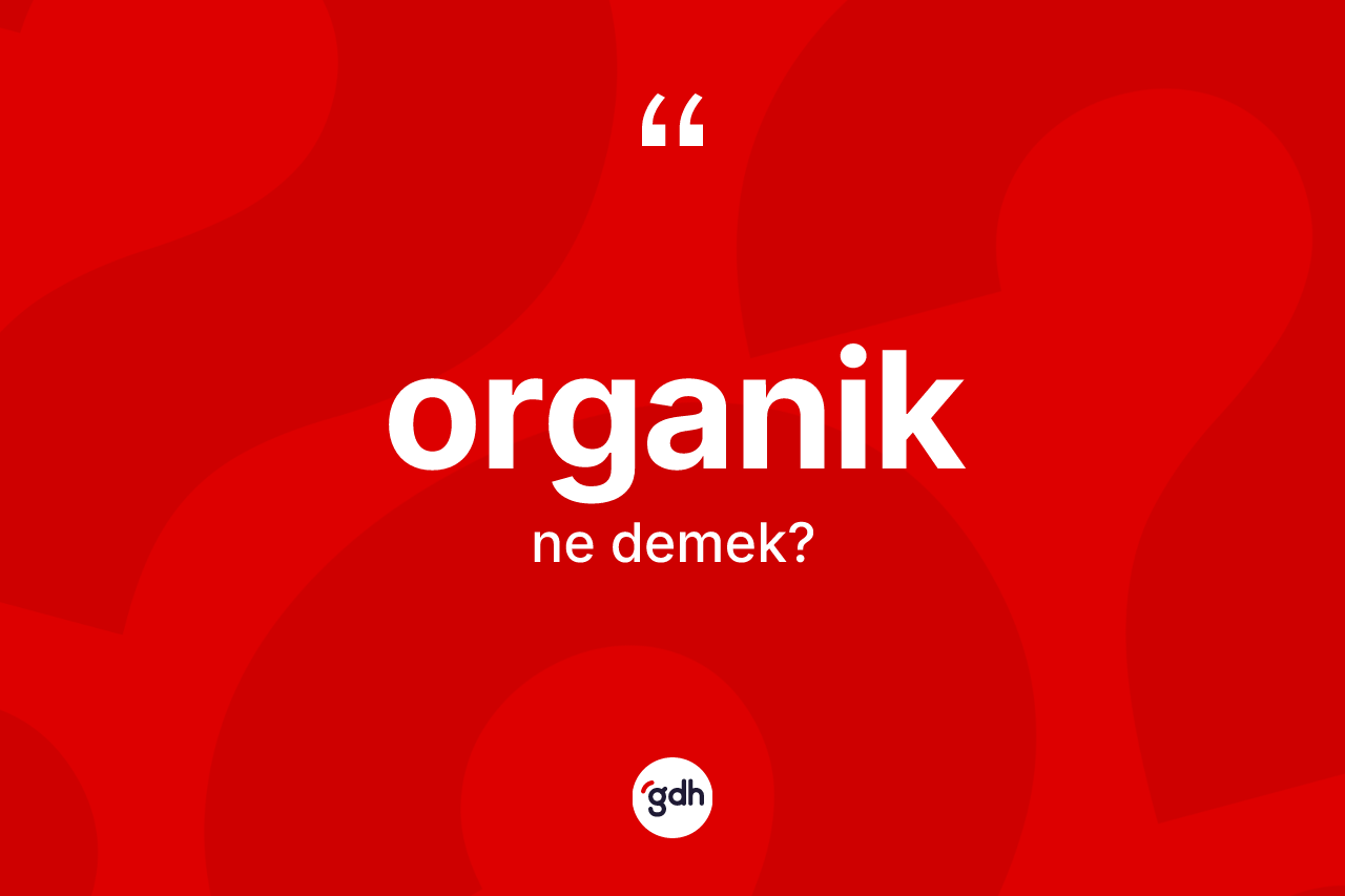 Organik kelimesi ne anlama gelir?
