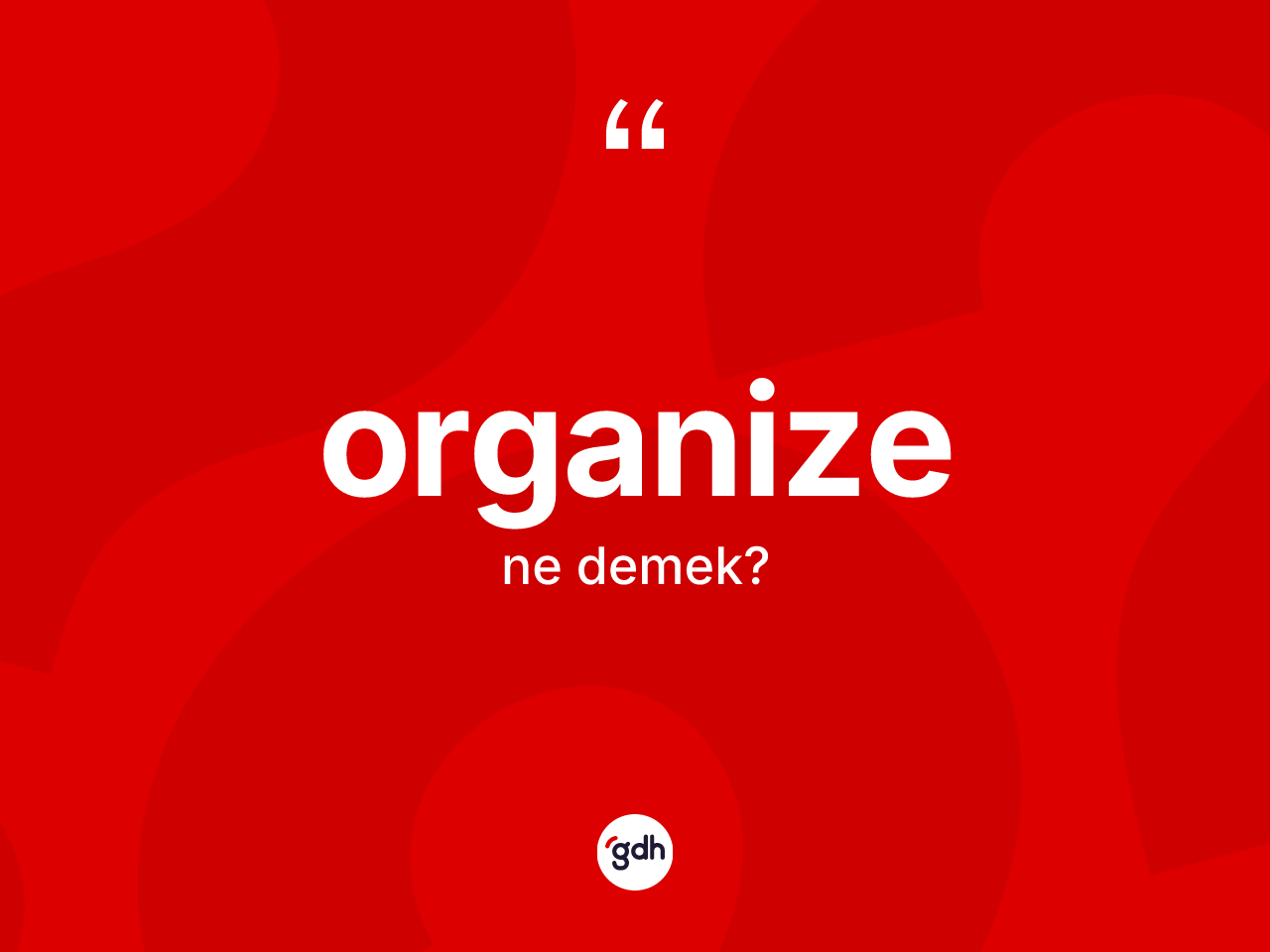 Organize nedir? Organizenin sözlükteki anlamı nedir?