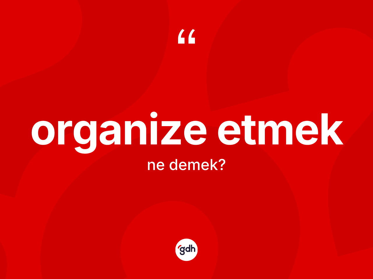 Organize etmek ifadesinin tanımı nedir? Organize etmek sözü hangi durumlarda kullanılır?