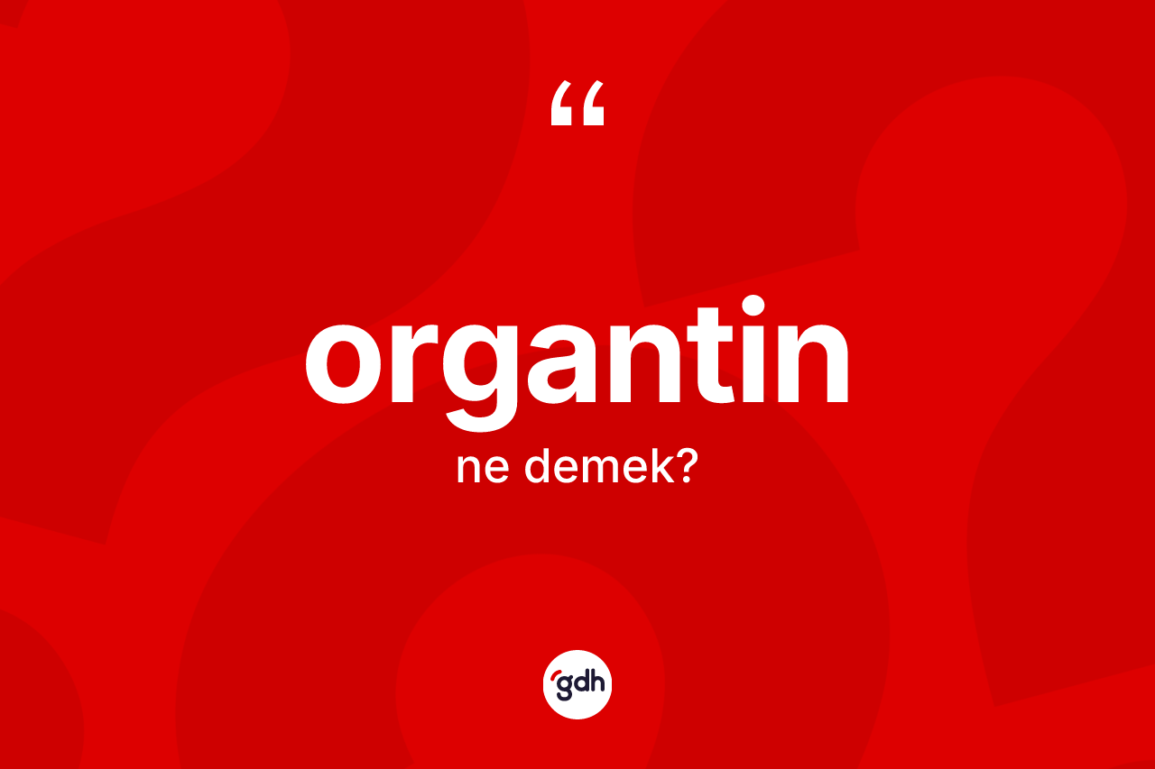 Organtin kelimesinin tanımı nedir?