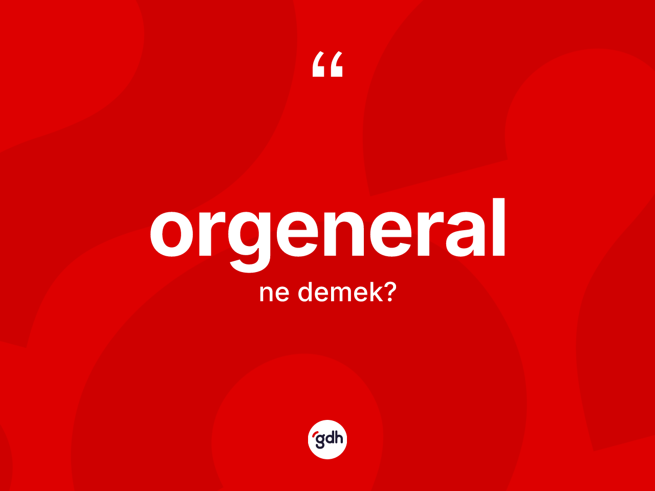 Orgeneral kelimesi nedir? Orgeneralın halk arasındaki kullanımı nasıldır?