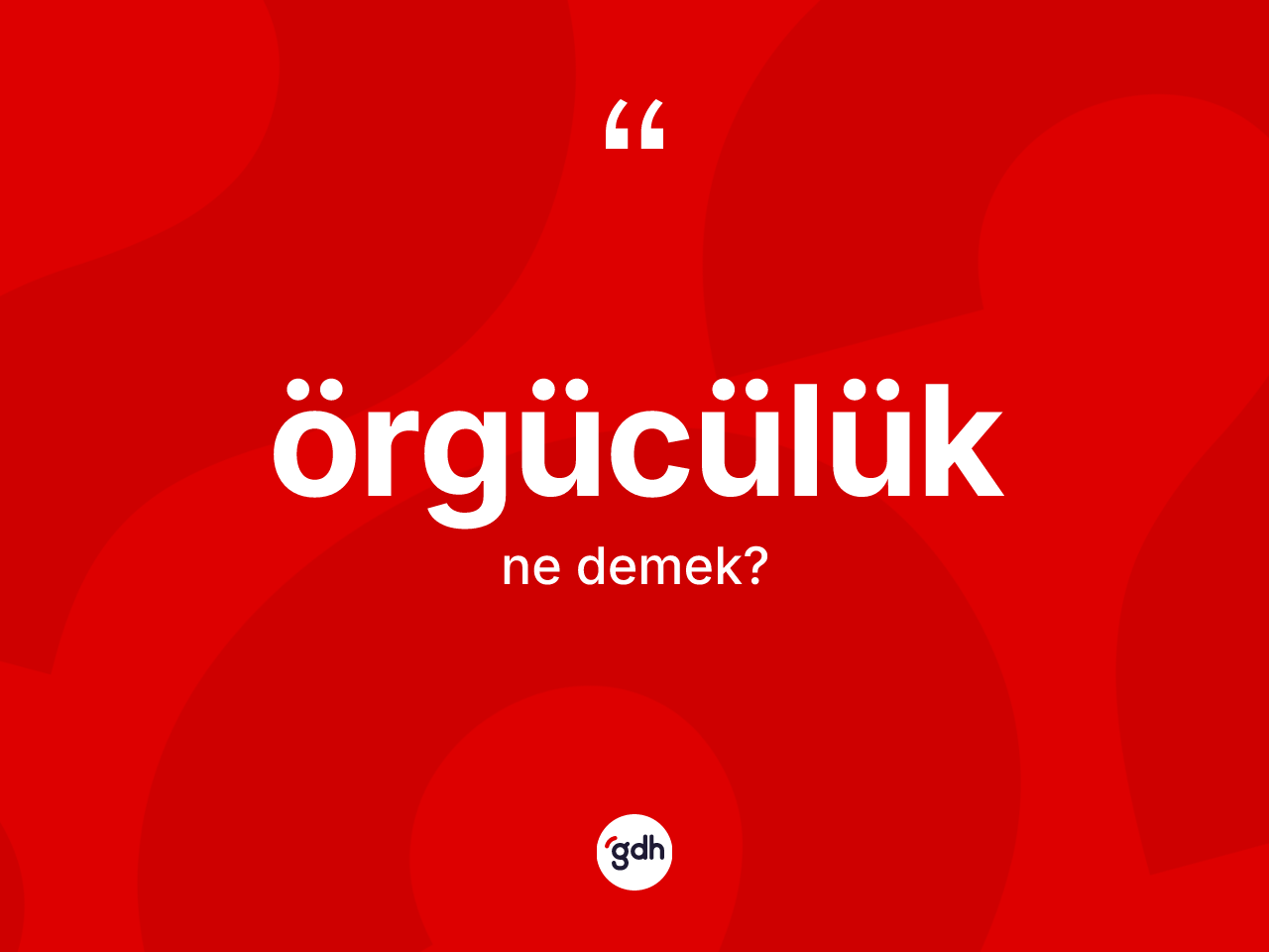 Örgücülük kelimesi nedir? Örgücülüğün TDK'ya göre anlamı nedir?
