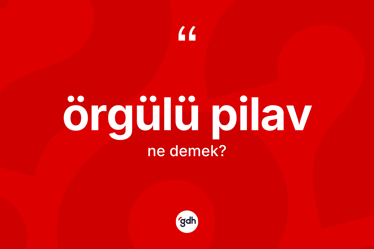 Örgülü pilav kelimesinin sözlükteki tanımı nedir?