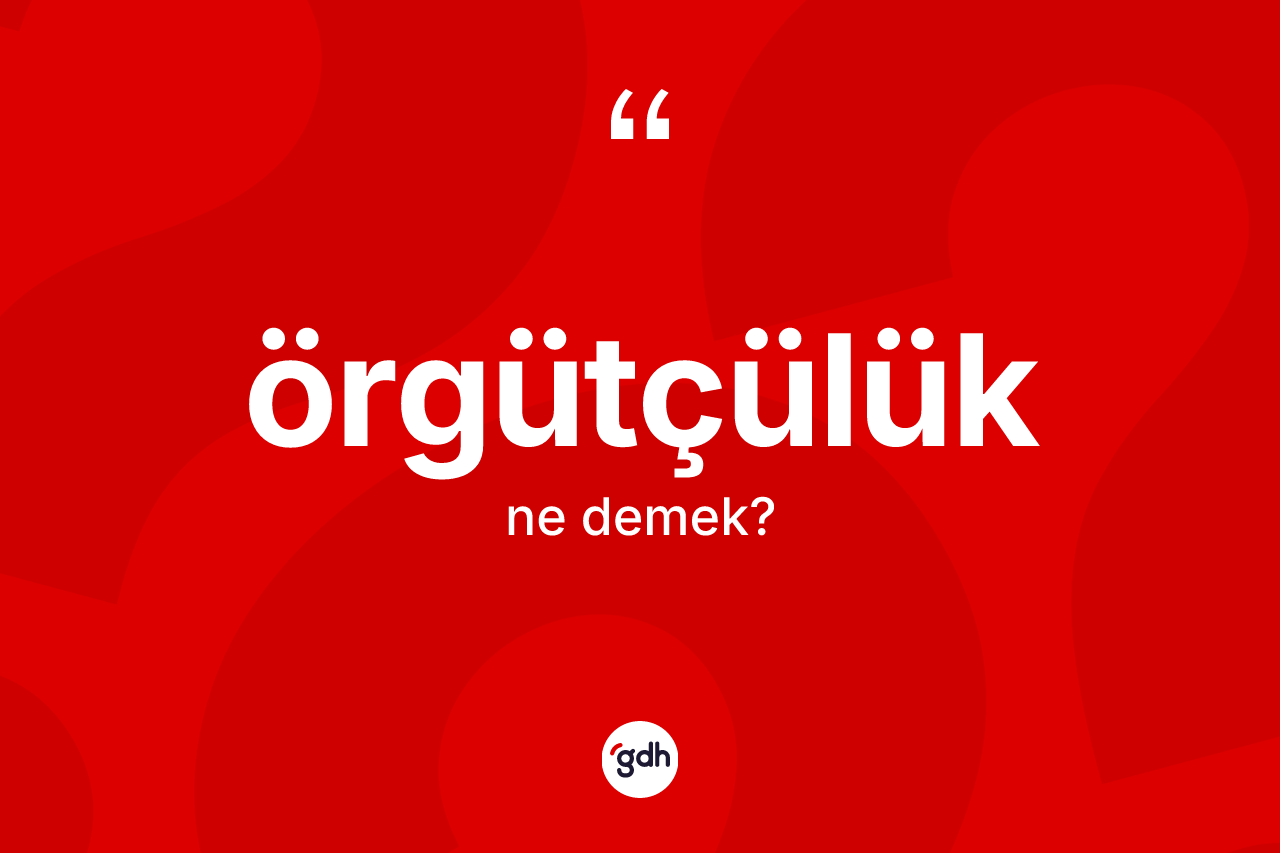 Örgütçülük kelimesinin tanımı nedir?