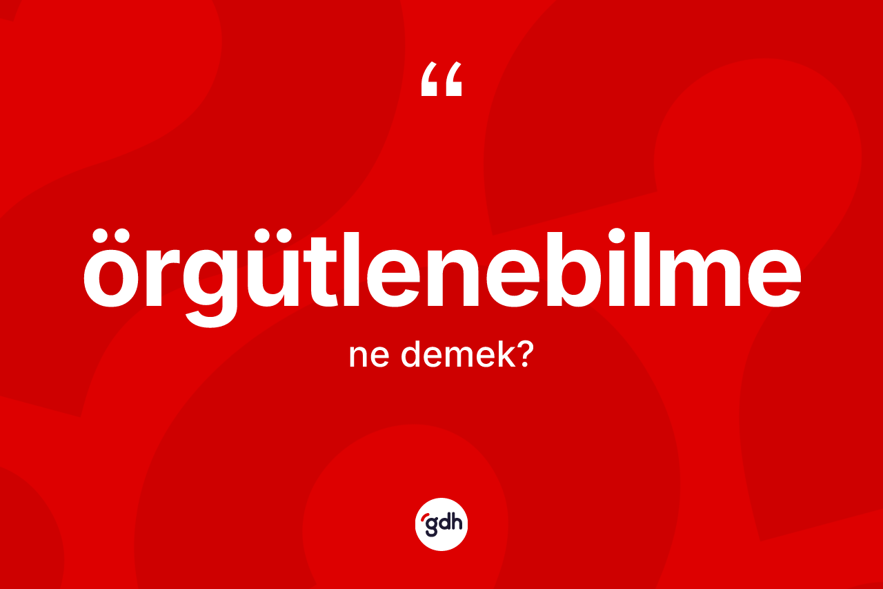 Örgütlenebilme kelimesi nedir?
