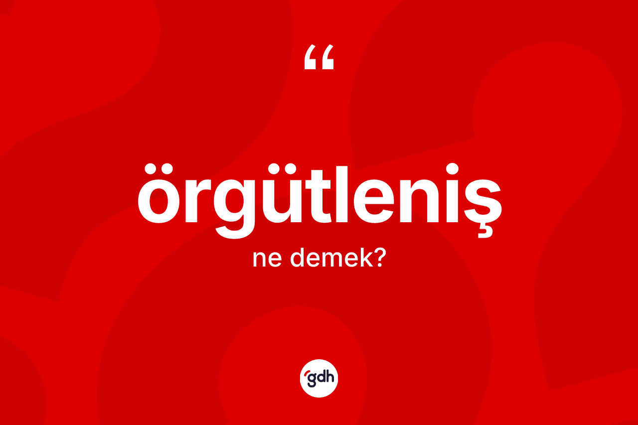 Örgütleniş kelimesinin sözlükteki tanımı nedir?