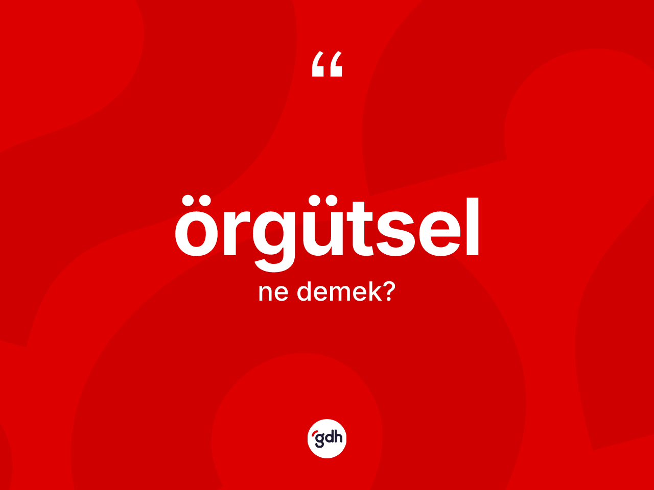 Örgütsel kelimesinin sözlükteki tanımı nedir? Örgütsel kelimesinin TDK'ya göre açıklaması nedir?
