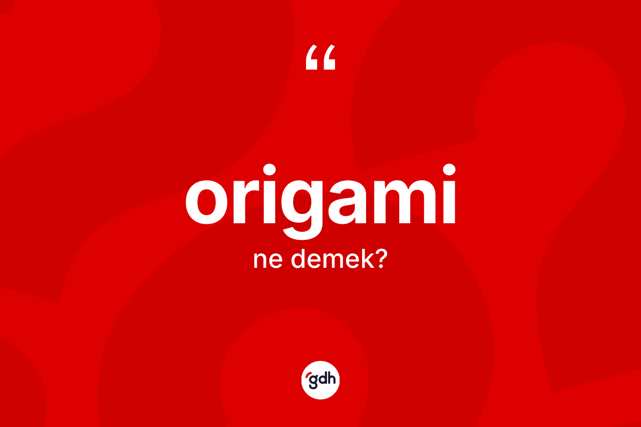 Origami nedir? Origaminin sözlükteki anlamı nedir?