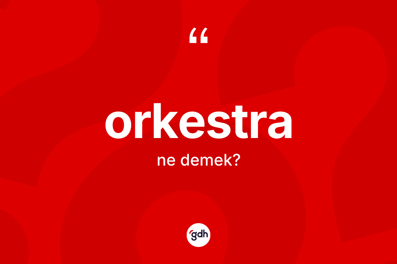 Orkestra kelimesinin tanımı nedir?