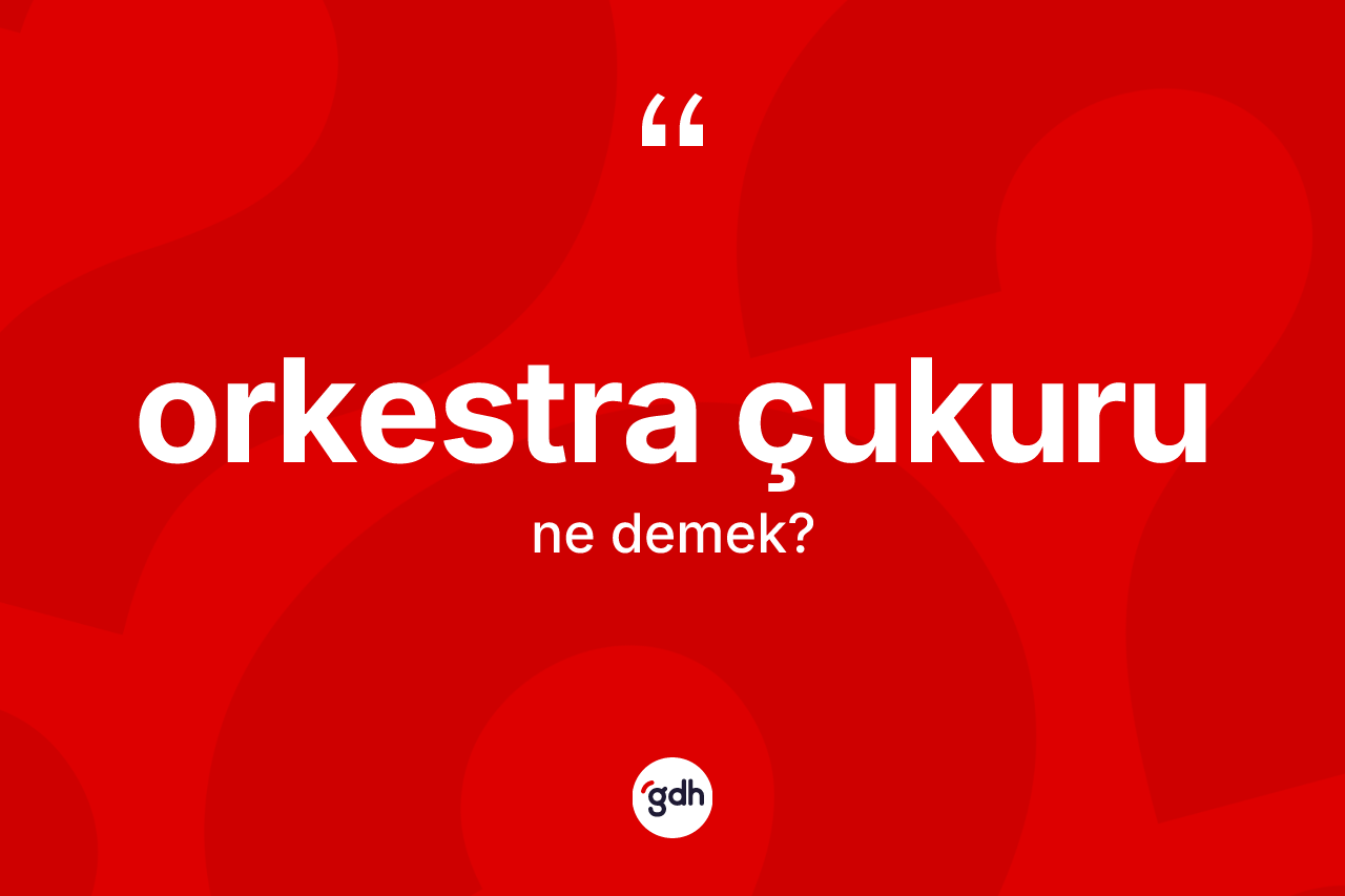 Orkestra çukuru kelimesi ne demek?
