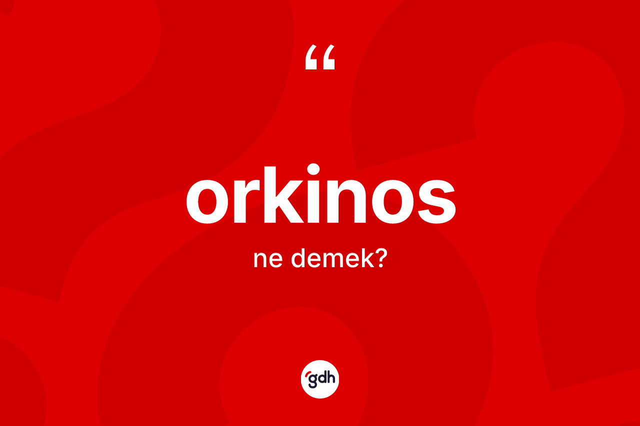 Orkinos kelimesinin sözlükteki tanımı nedir?