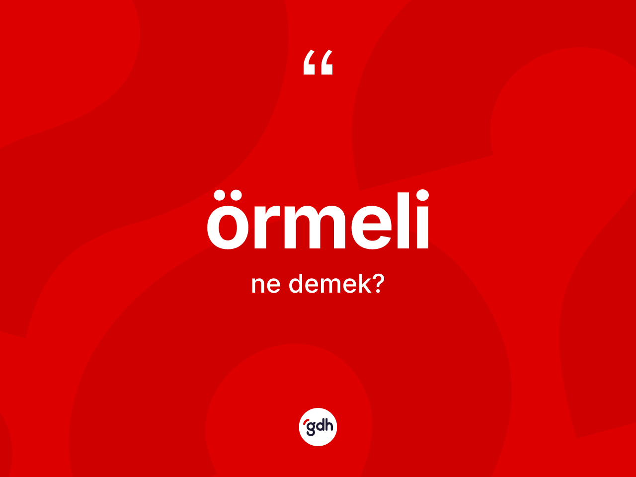 Örmeli kelimesinin anlamı nedir? Örmelinin halk arasındaki kullanımı nasıldır?