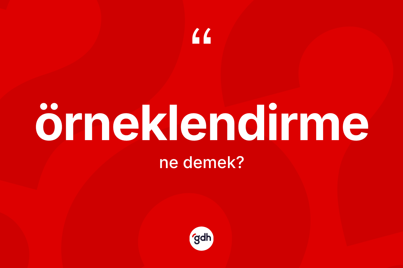 Örneklendirme kelimesi ne demek? Örneklendirmenin TDK'ya göre anlamı nedir?