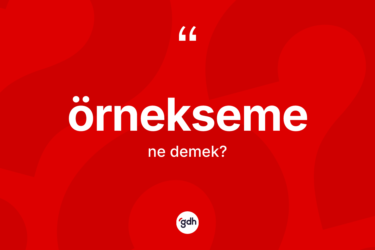 Örnekseme kelimesinin tanımı nedir? Örnekseme kelimesinin TDK anlamı nedir?