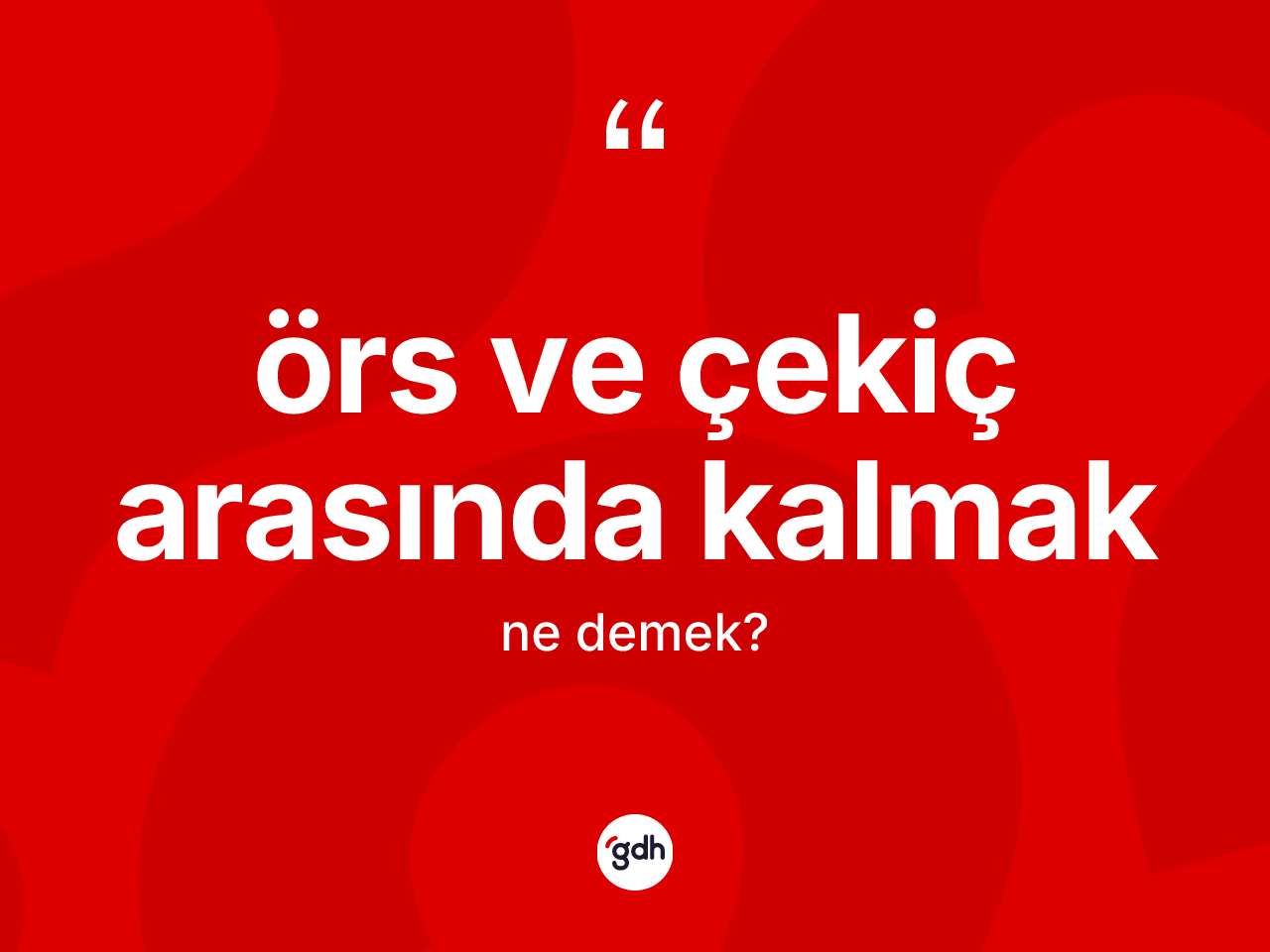 Örs ve çekiç arasında kalmak sözü nedir? Örs ve çekiç arasında kalmak ifadesinin TDK açıklaması nedir?