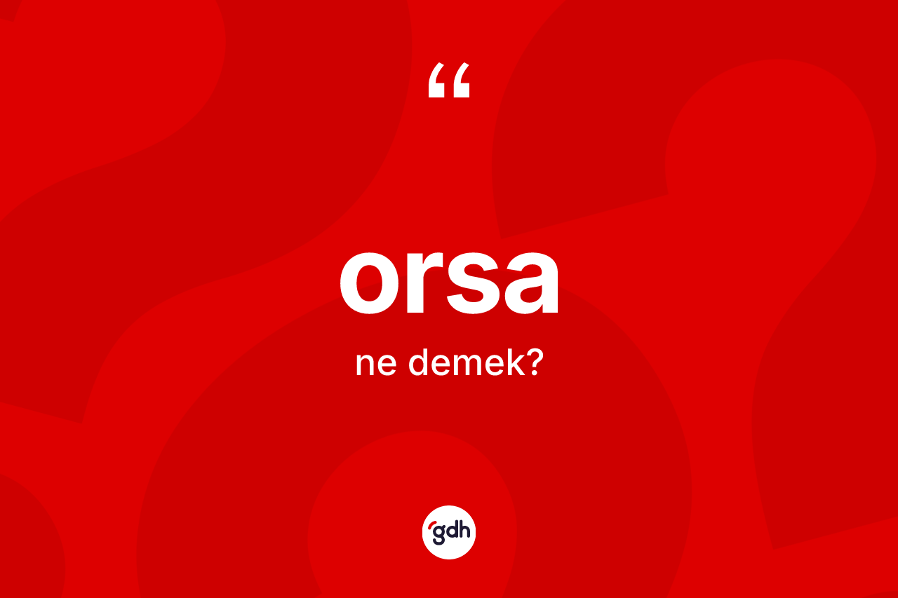 Orsa ne demek?