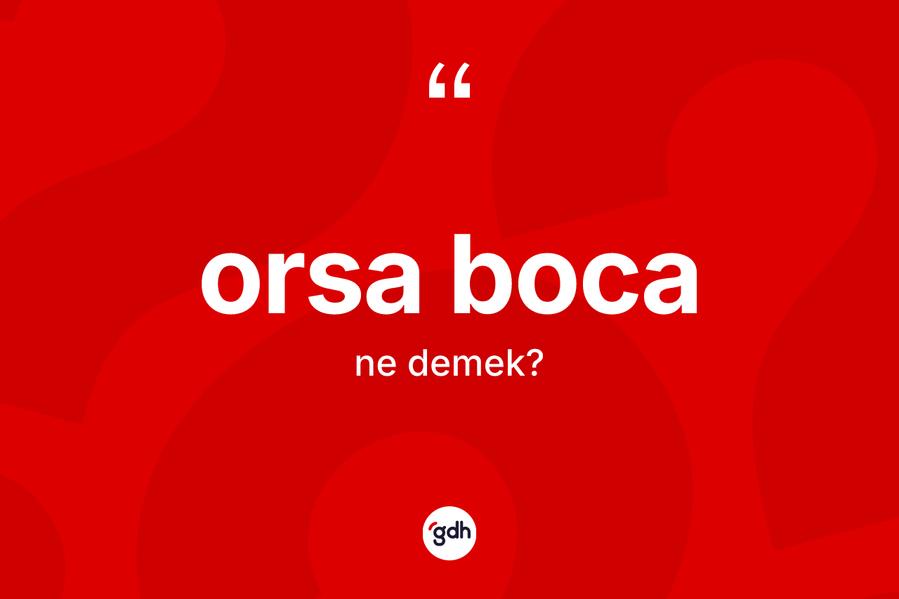 Orsa boca kelimesi ne anlama gelir?