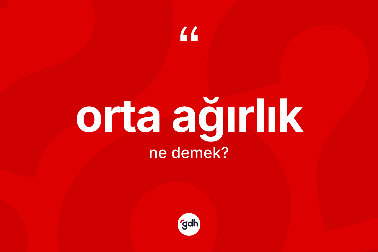 Orta ağırlık kelimesinin tanımı nedir? Orta ağırlığın TDK'ya göre anlamı nedir?