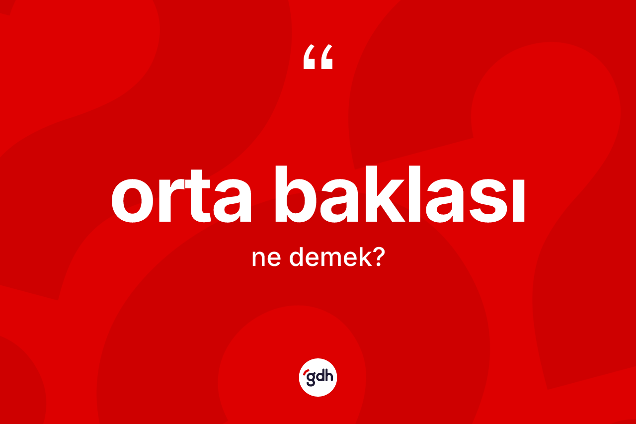 Orta baklası  kelimesinin tanımı nedir?