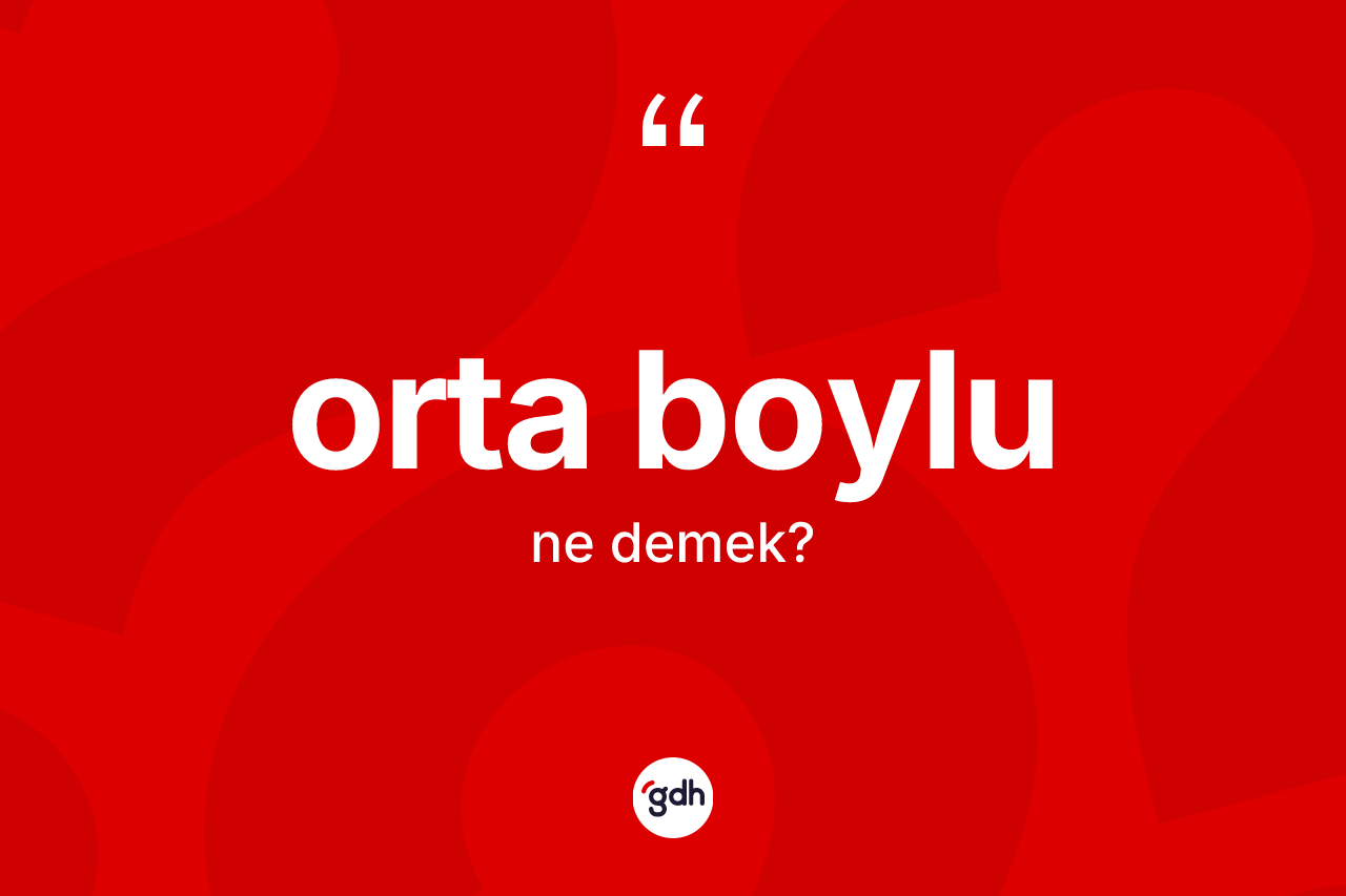 Orta boylu kelimesinin sözlükteki tanımı nedir?