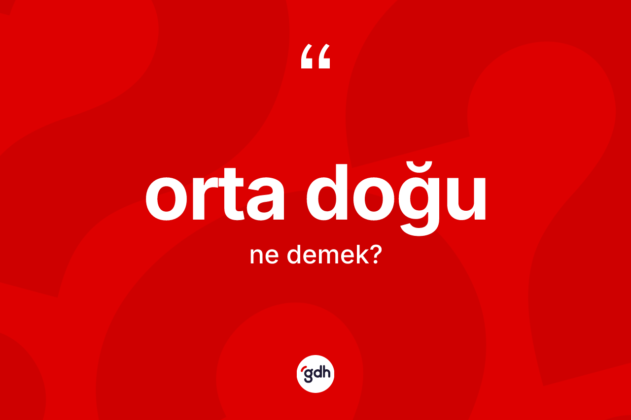 Orta Doğu kelimesinin sözlükteki tanımı nedir?