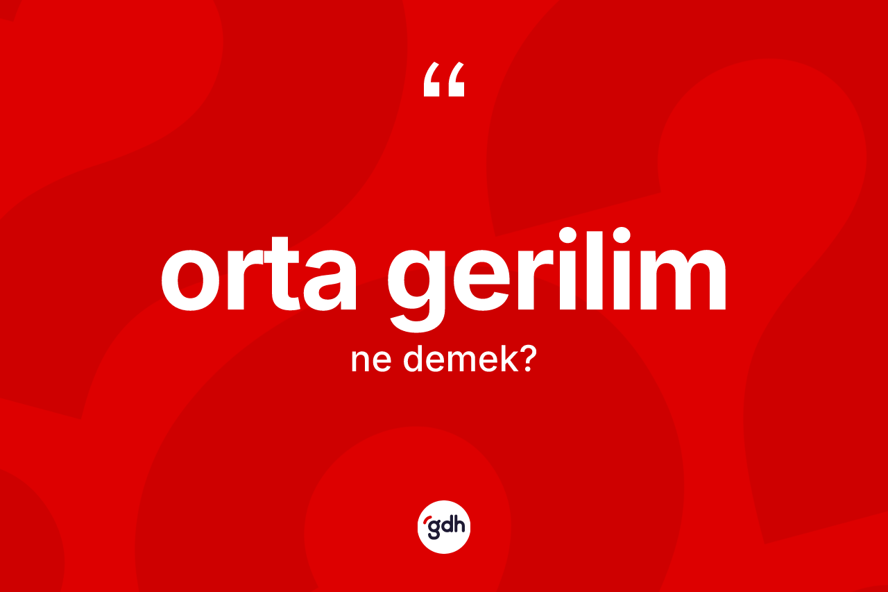 Orta gerilim  kelimesinin tanımı nedir?