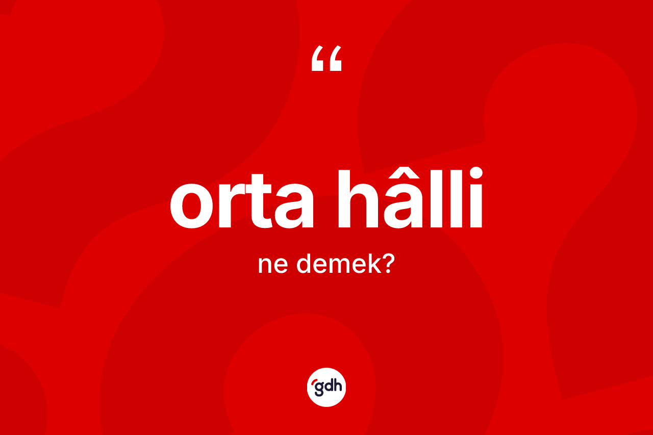 Orta hâlli kelimesi ne anlama gelir?