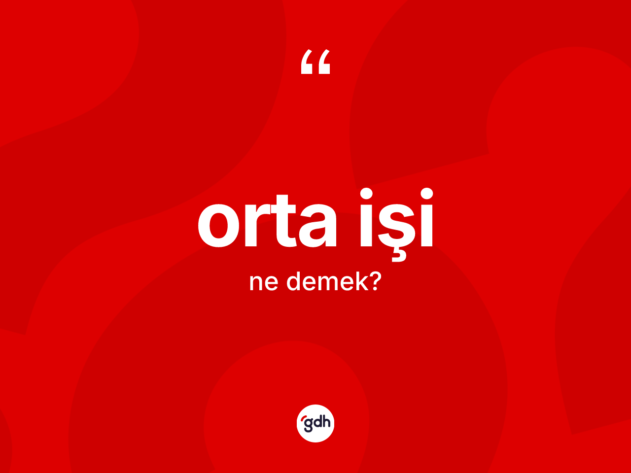Orta işi kelimesinin tanımı nedir? Orta işinin kısaca tanımı nedir?