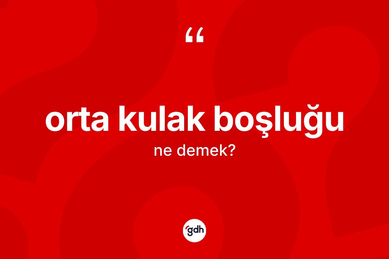 Orta kulak boşluğu kelimesinin sözlükteki tanımı nedir?
