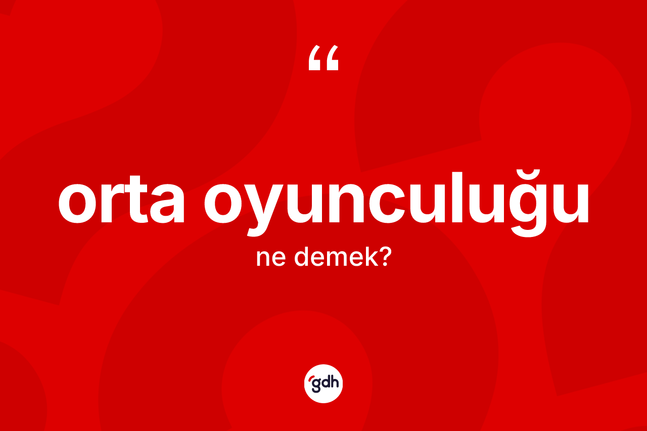Orta oyunculuğu ne anlama gelir?