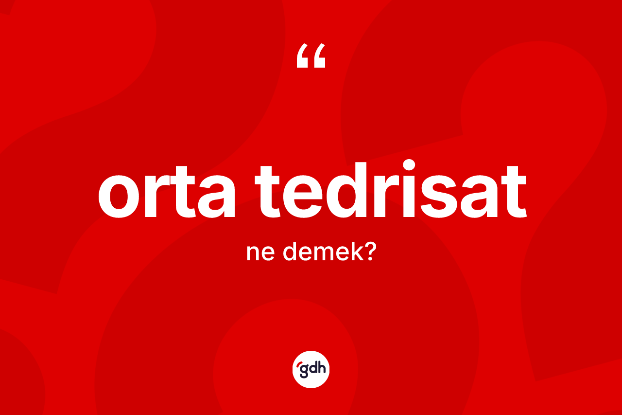 Orta tedrisat kelimesi ne demek?