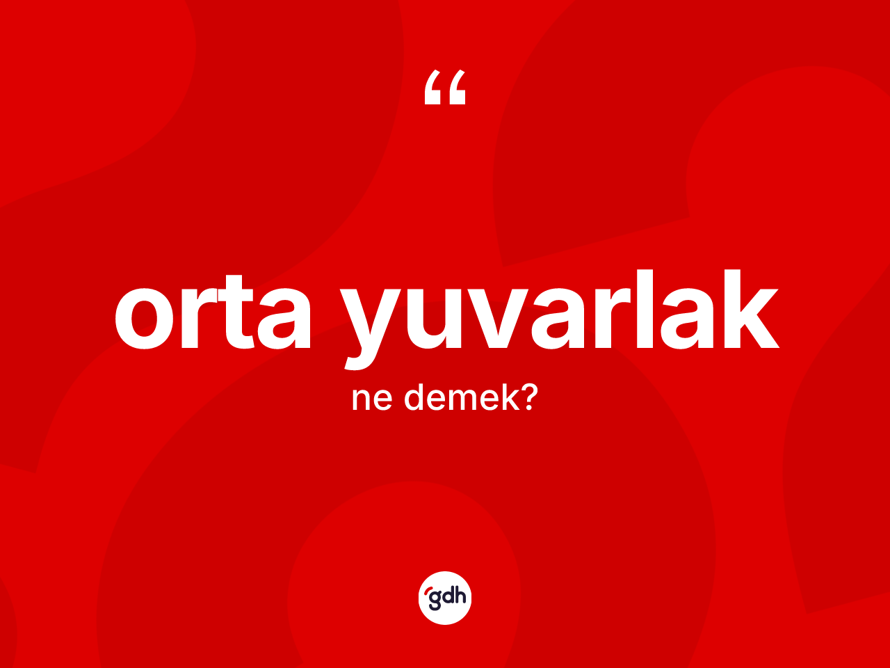 Orta yuvarlak kelimesinin sözlükteki tanımı nedir? Orta yuvarlağın halk arasındaki kullanımı nasıldır?