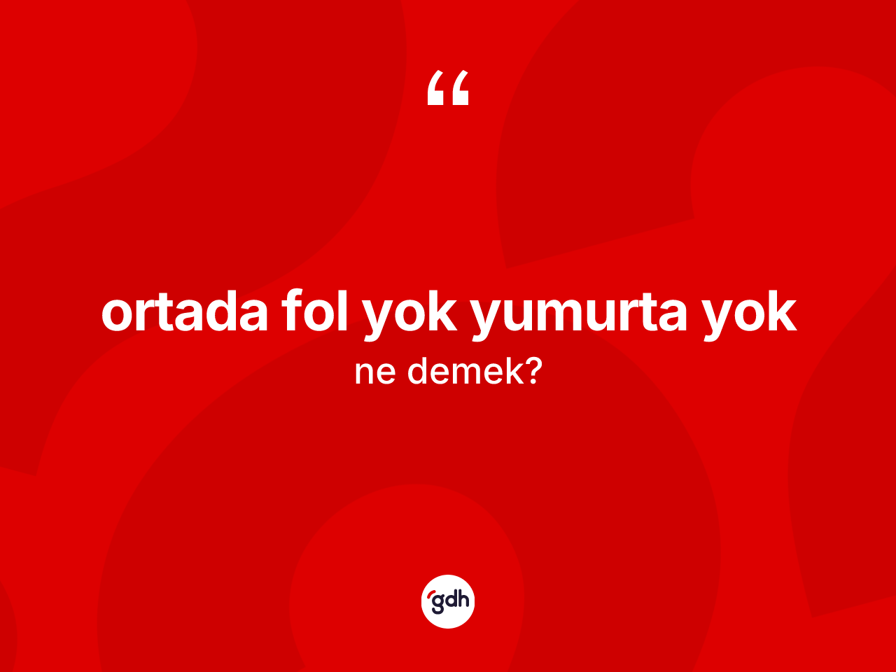 Ortada fol yok yumurta yok sözü nedir? Ortada fol yok yumurta yok sözünün sözlük anlamı nedir?