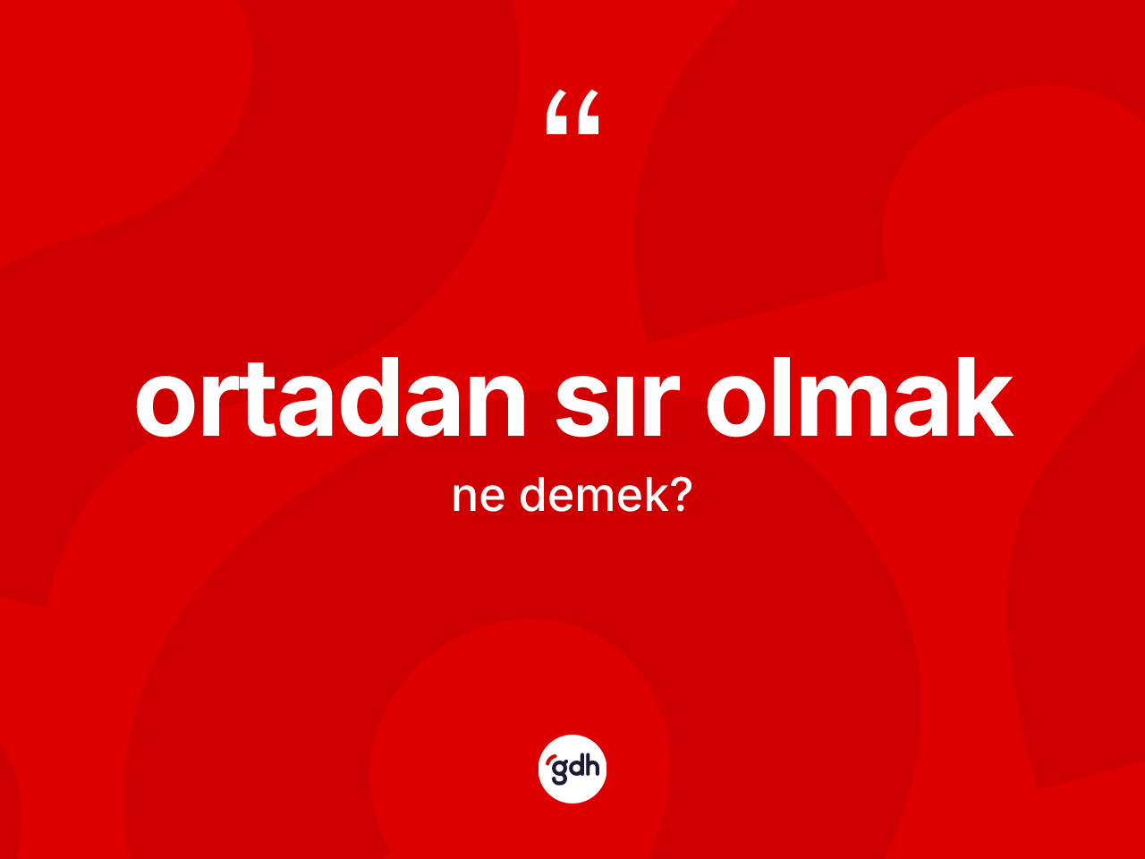 Ortadan sır olmak ifadesinin kısaca anlamı nedir? Ortadan sır olmak ifadesinin kaç farklı anlamı var?